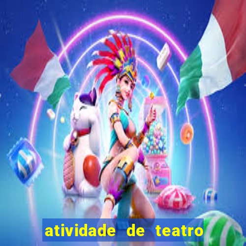 atividade de teatro 3 ano atividade sobre teatro 3 ano fundamental